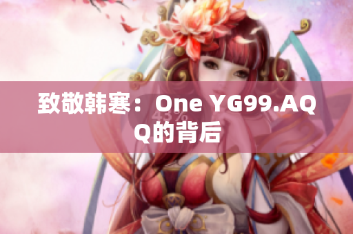 致敬韩寒：One YG99.AQQ的背后