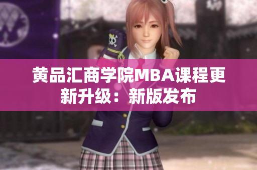 黄品汇商学院MBA课程更新升级：新版发布