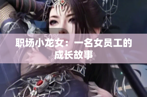 职场小龙女：一名女员工的成长故事