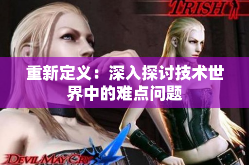 重新定义：深入探讨技术世界中的难点问题