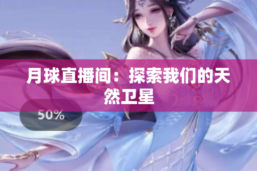 月球直播间：探索我们的天然卫星