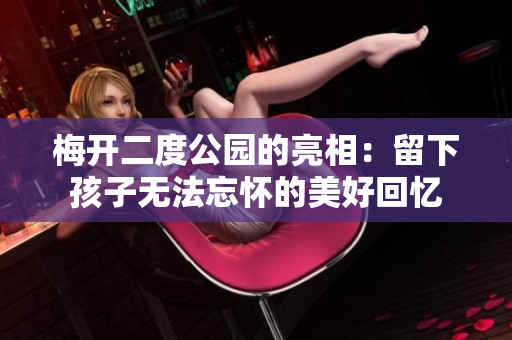 梅开二度公园的亮相：留下孩子无法忘怀的美好回忆