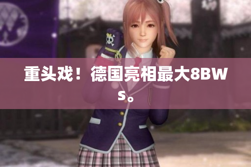 重头戏！德国亮相最大8BWs。