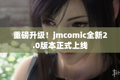 重磅升级！jmcomic全新2.0版本正式上线