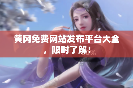 黄冈免费网站发布平台大全，限时了解！