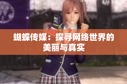 蝴蝶传媒：探寻网络世界的美丽与真实