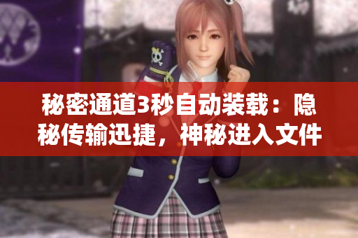 秘密通道3秒自动装载：隐秘传输迅捷，神秘进入文件系统