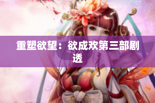 重塑欲望：欲成欢第三部剧透