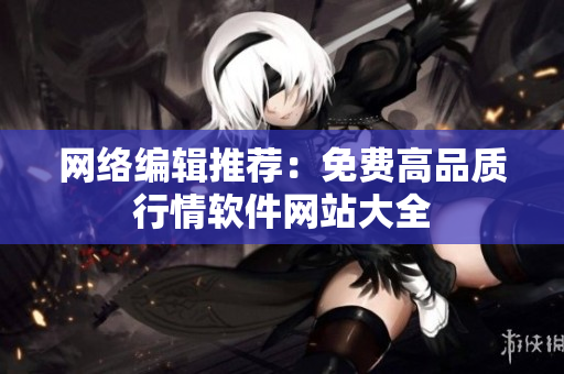 网络编辑推荐：免费高品质行情软件网站大全