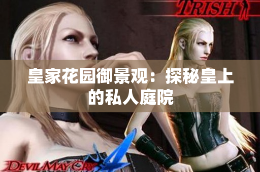 皇家花园御景观：探秘皇上的私人庭院