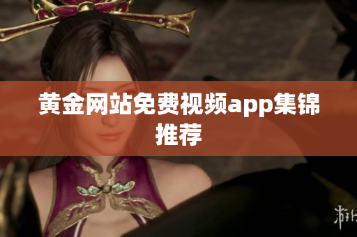 黄金网站免费视频app集锦推荐