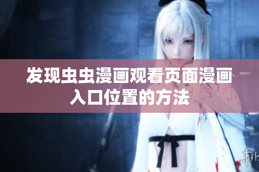 发现虫虫漫画观看页面漫画入口位置的方法