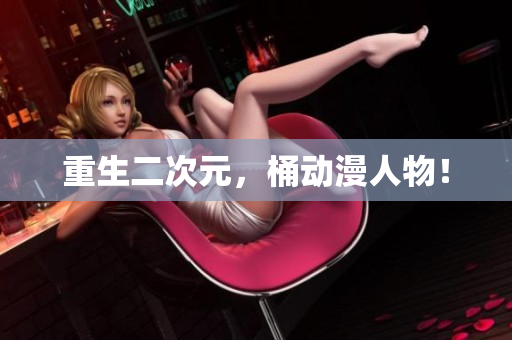 重生二次元，桶动漫人物！