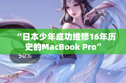 “日本少年成功维修16年历史的MacBook Pro”