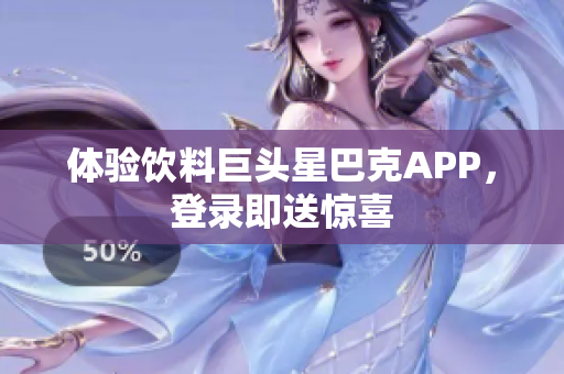 体验饮料巨头星巴克APP，登录即送惊喜