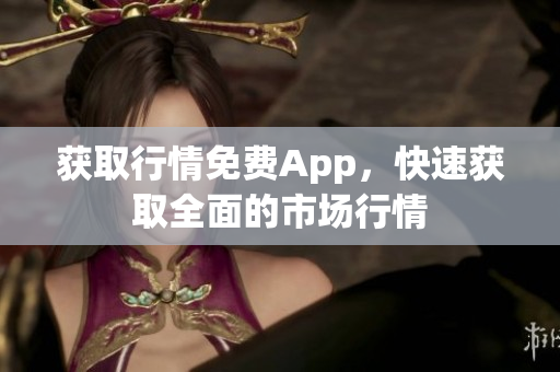 获取行情免费App，快速获取全面的市场行情