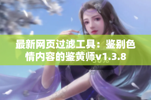 最新网页过滤工具：鉴别色情内容的鉴黄师v1.3.8