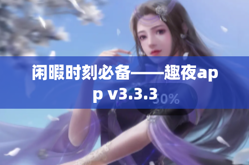 闲暇时刻必备——趣夜app v3.3.3
