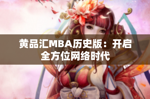 黄品汇MBA历史版：开启全方位网络时代