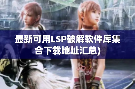 最新可用LSP破解软件库集合下载地址汇总)