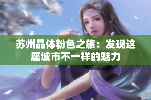 苏州晶体粉色之旅：发现这座城市不一样的魅力