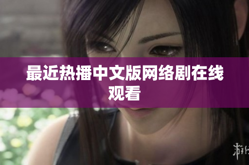 最近热播中文版网络剧在线观看