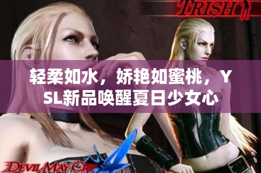 轻柔如水，娇艳如蜜桃，YSL新品唤醒夏日少女心