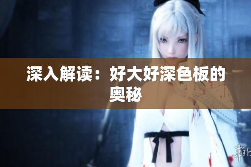 深入解读：好大好深色板的奥秘