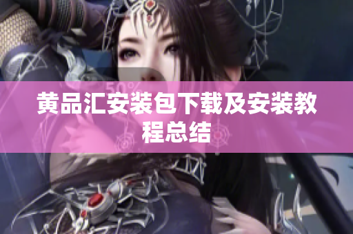 黄品汇安装包下载及安装教程总结