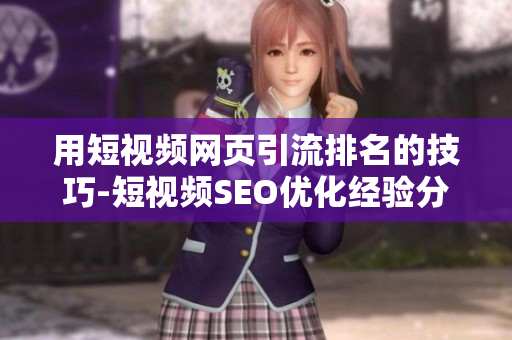用短视频网页引流排名的技巧-短视频SEO优化经验分享