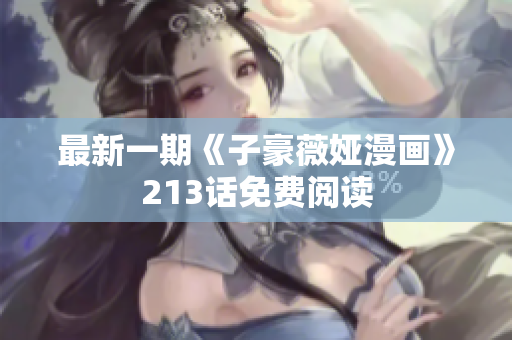 最新一期《子豪薇娅漫画》213话免费阅读