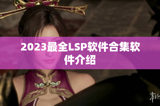 2023最全LSP软件合集软件介绍
