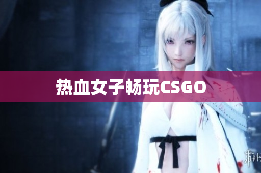 热血女子畅玩CSGO