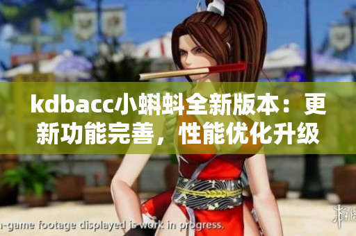 kdbacc小蝌蚪全新版本：更新功能完善，性能优化升级