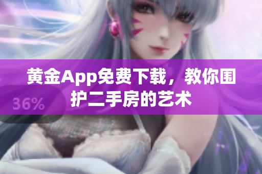 黄金App免费下载，教你围护二手房的艺术