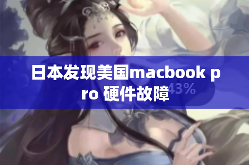 日本发现美国macbook pro 硬件故障