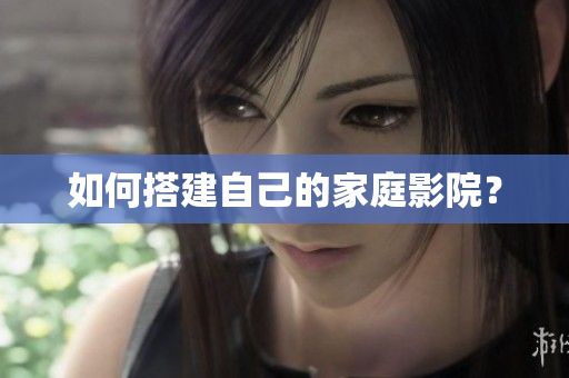 如何搭建自己的家庭影院？