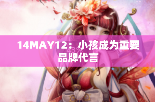 14MAY12：小孩成为重要品牌代言