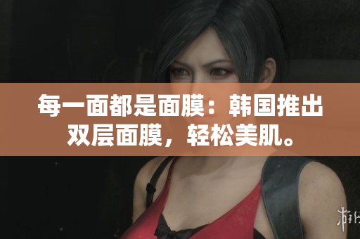 每一面都是面膜：韩国推出双层面膜，轻松美肌。