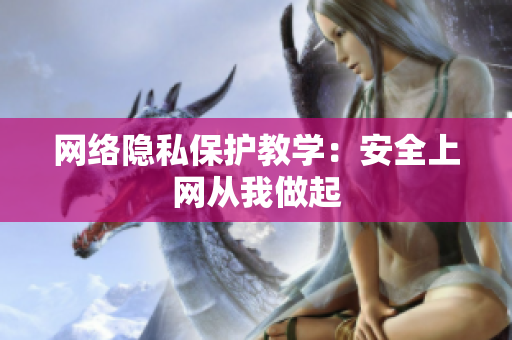 网络隐私保护教学：安全上网从我做起