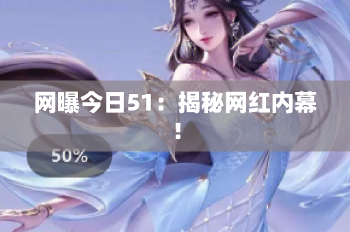 网曝今日51：揭秘网红内幕！