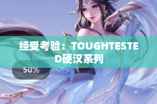 经受考验：TOUGHTESTED硬汉系列