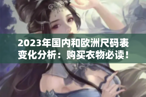 2023年国内和欧洲尺码表变化分析：购买衣物必读！