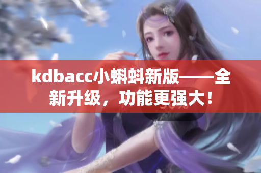 kdbacc小蝌蚪新版——全新升级，功能更强大！