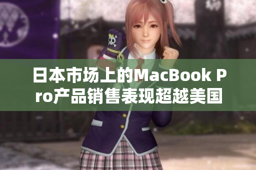 日本市场上的MacBook Pro产品销售表现超越美国