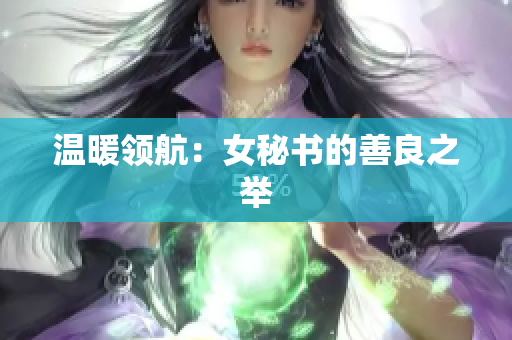 温暖领航：女秘书的善良之举