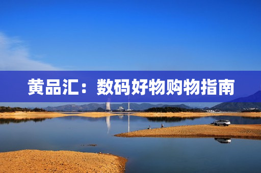 黄品汇：数码好物购物指南