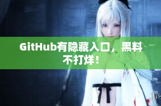 GitHub有隐藏入口，黑料不打烊！