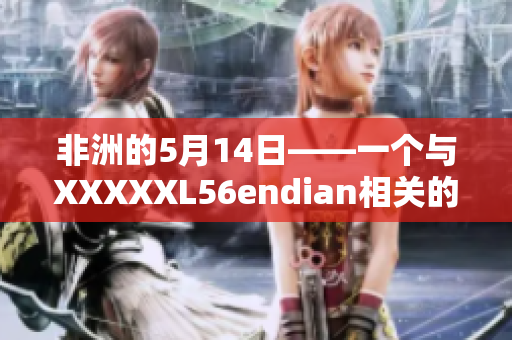 非洲的5月14日——一个与XXXXXL56endian相关的故事