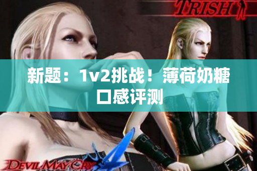 新题：1v2挑战！薄荷奶糖口感评测